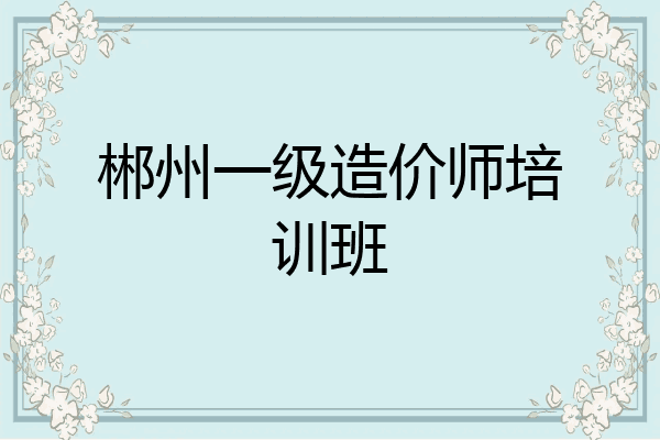 郴州一级造价师培训班