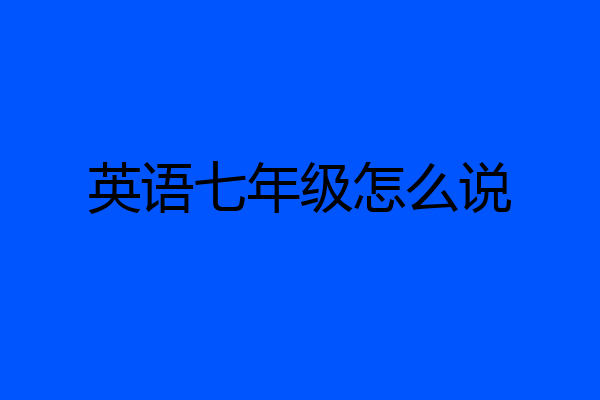 英语七年级怎么说