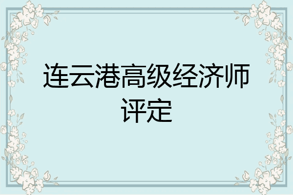 连云港高级经济师评定