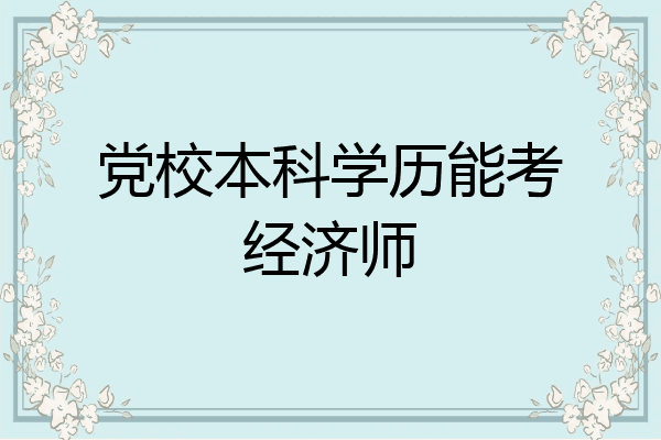党校本科学历能考经济师