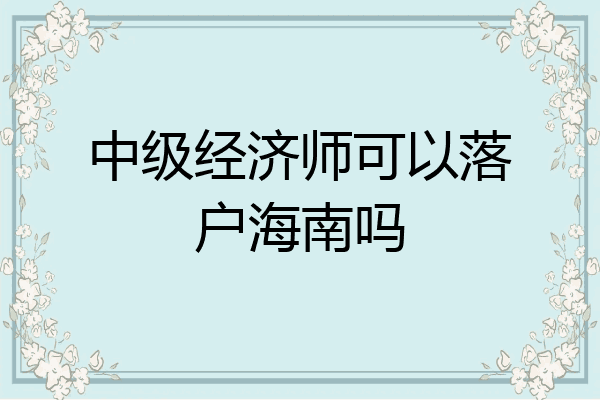 中级经济师可以落户海南吗