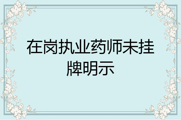 在岗执业药师未挂牌明示