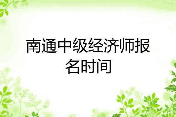 南通中级经济师报名时间