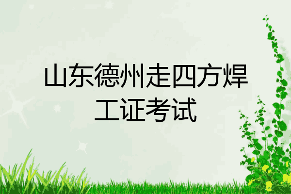 山东德州走四方焊工证考试