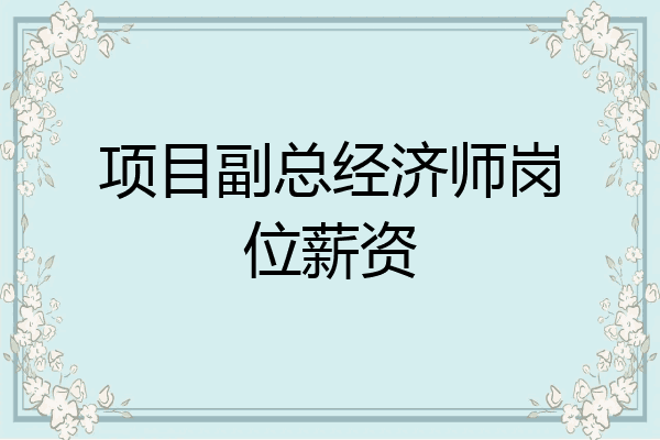 项目副总经济师岗位薪资