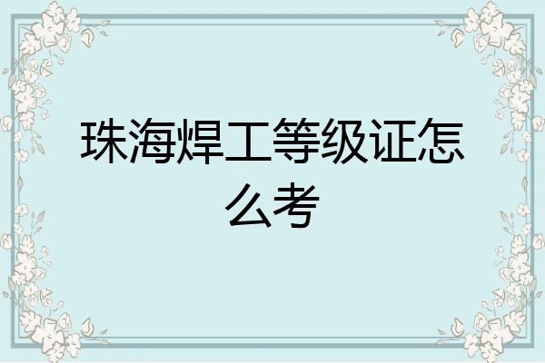 珠海焊工等级证怎么考