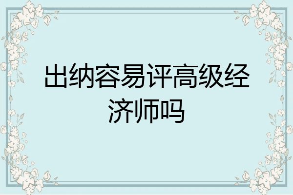 出纳容易评高级经济师吗