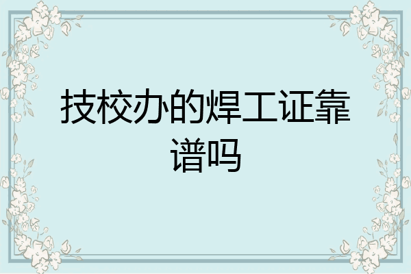 技校办的焊工证靠谱吗