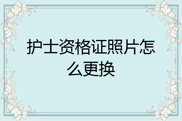 护士资格证照片怎么更换