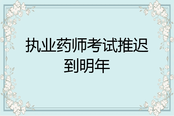 执业药师考试推迟到明年