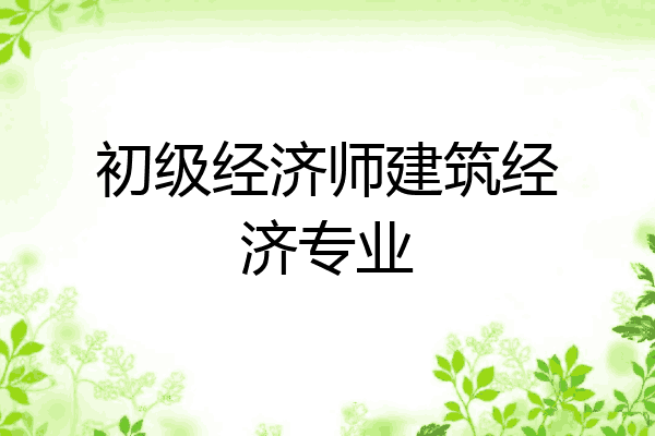 初级经济师建筑经济专业
