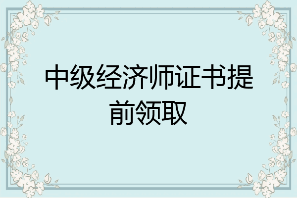 中级经济师证书提前领取