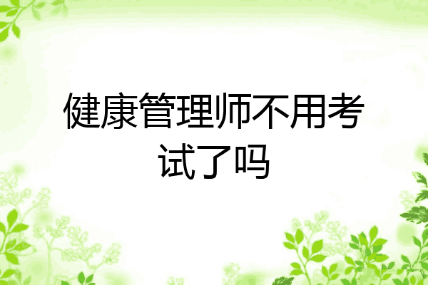 健康管理师不用考试了吗