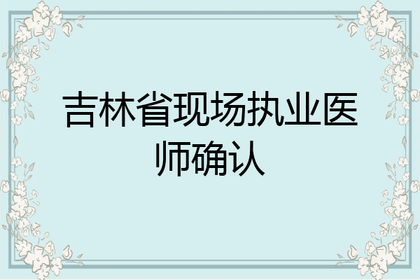 吉林省现场执业医师确认