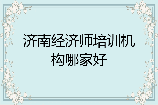 济南经济师培训机构哪家好