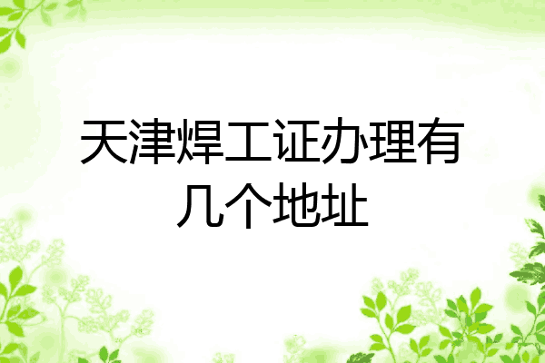 天津焊工证办理有几个地址