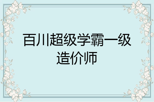 百川超级学霸一级造价师