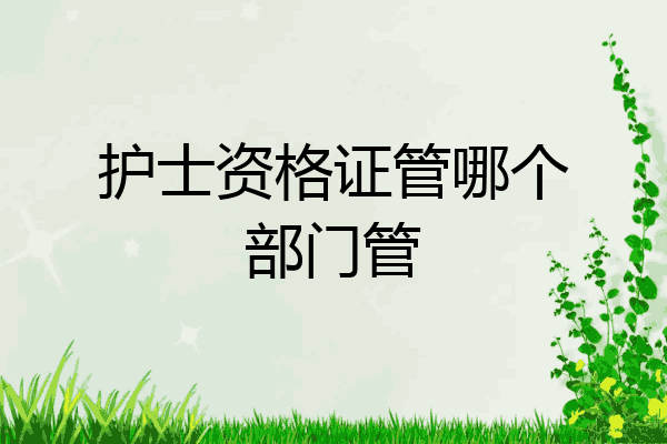 护士资格证管哪个部门管