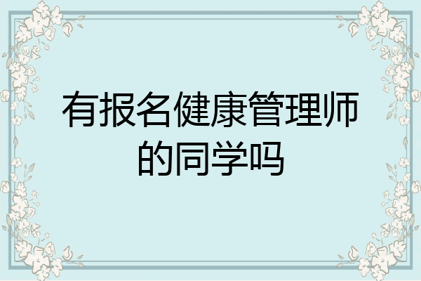 有报名健康管理师的同学吗