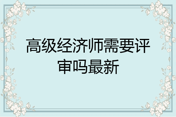 高级经济师需要评审吗最新