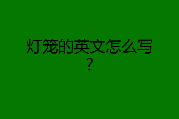 灯笼的英文怎么写?