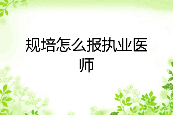 规培怎么报执业医师