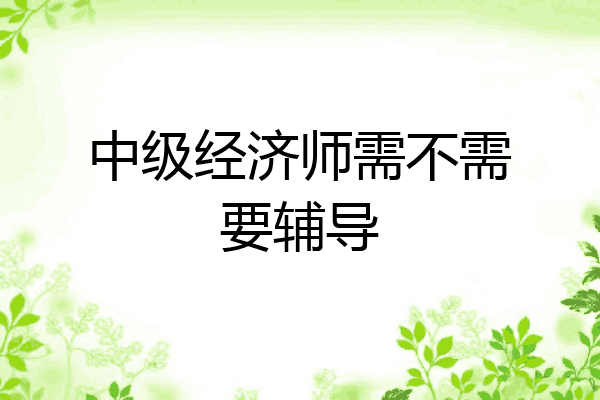 中级经济师需不需要辅导