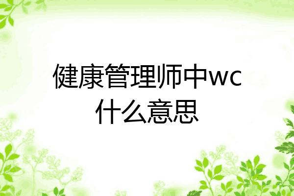 健康管理师中wc什么意思
