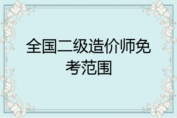 全国二级造价师免考范围