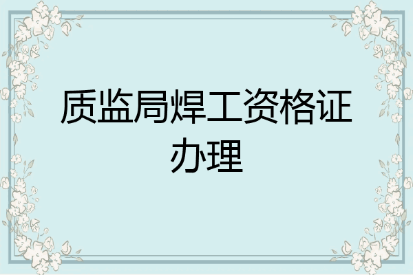 质监局焊工资格证办理