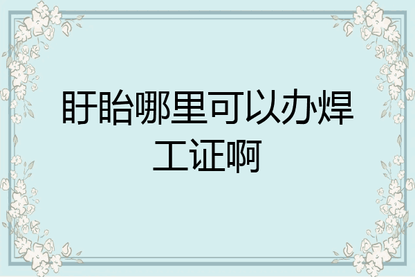 盱眙哪里可以办焊工证啊