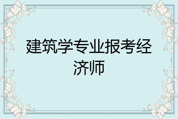 建筑学专业报考经济师