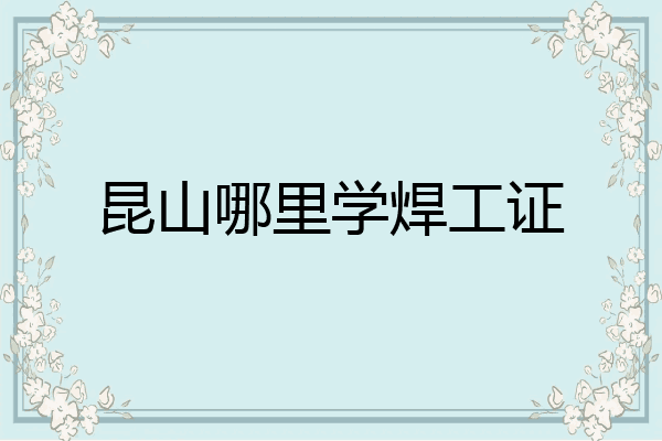 昆山哪里学焊工证