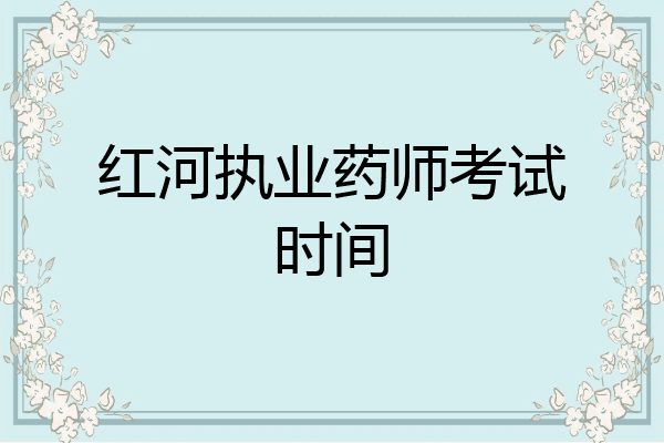 红河执业药师考试时间