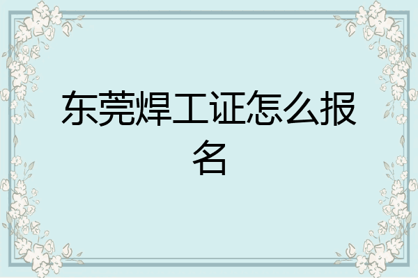 东莞焊工证怎么报名