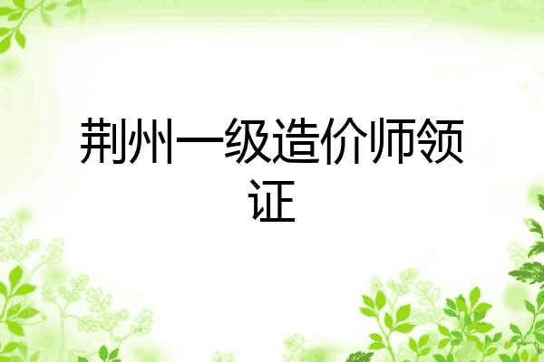 荆州一级造价师领证