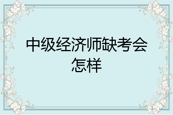 中级经济师缺考会怎样