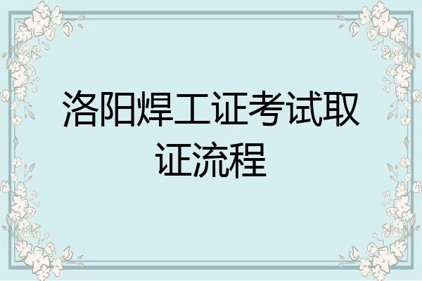 洛阳焊工证考试取证流程