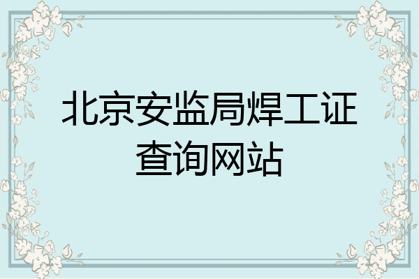 北京安监局焊工证查询网站