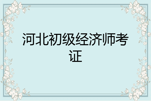 河北初级经济师考证