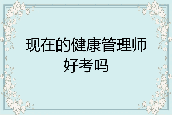 现在的健康管理师好考吗