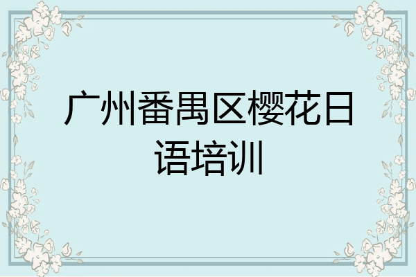 广州番禺区樱花日语培训