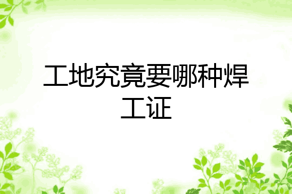 工地究竟要哪种焊工证