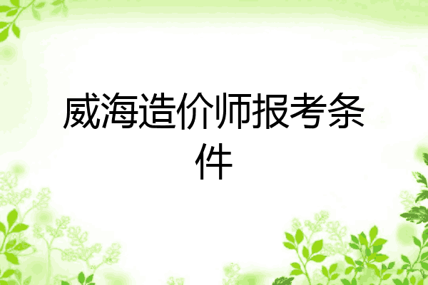 威海造价师报考条件