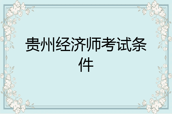 贵州经济师考试条件