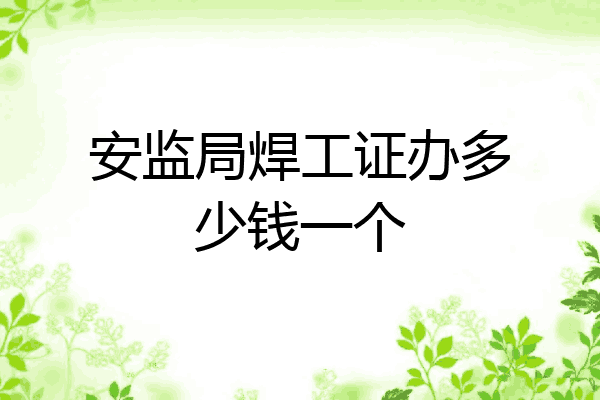 安监局焊工证办多少钱一个