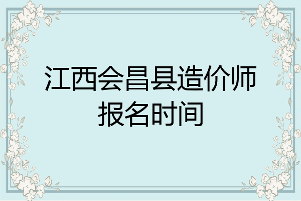 江西会昌县造价师报名时间