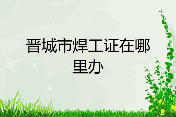 晋城市焊工证在哪里办