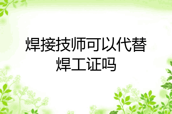 焊接技师可以代替焊工证吗