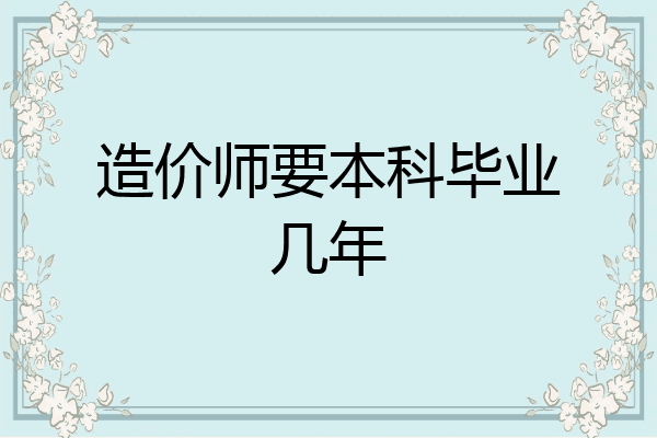 造价师要本科毕业几年